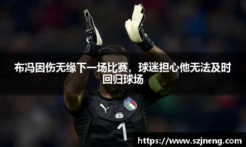 布冯因伤无缘下一场比赛，球迷担心他无法及时回归球场