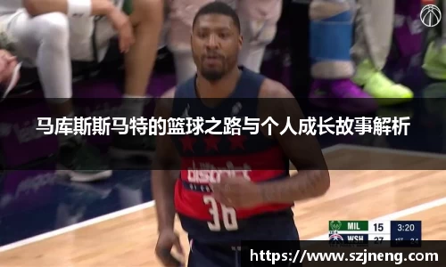 马库斯斯马特的篮球之路与个人成长故事解析