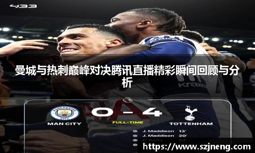 曼城与热刺巅峰对决腾讯直播精彩瞬间回顾与分析
