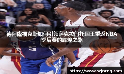 德阿隆福克斯如何引领萨克拉门托国王重返NBA季后赛的辉煌之路