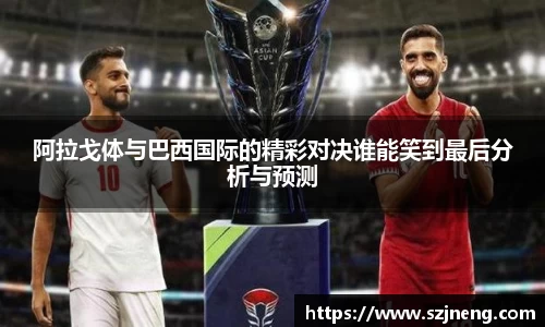 阿拉戈体与巴西国际的精彩对决谁能笑到最后分析与预测