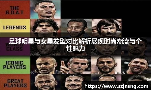 足球明星与女星发型对比解析展现时尚潮流与个性魅力