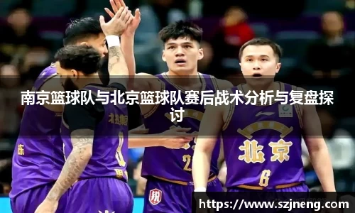 南京篮球队与北京篮球队赛后战术分析与复盘探讨