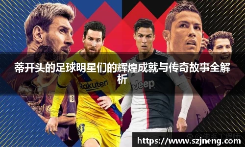 蒂开头的足球明星们的辉煌成就与传奇故事全解析