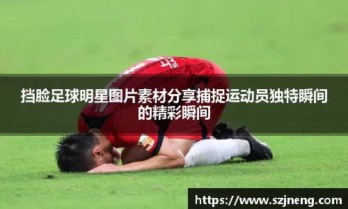 挡脸足球明星图片素材分享捕捉运动员独特瞬间的精彩瞬间